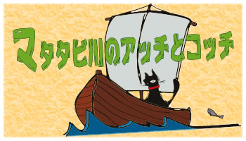 マタタビ川のアッチとコッチ